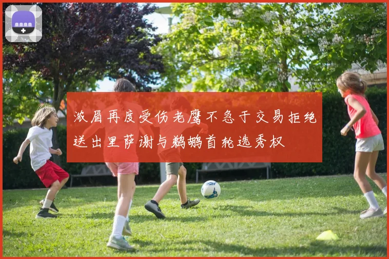 浓眉再度受伤老鹰不急于交易拒绝送出里萨谢与鹈鹕首轮选秀权