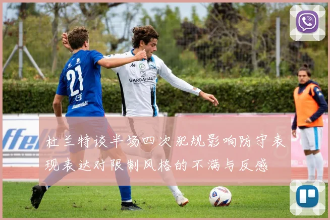 杜兰特谈半场四次犯规影响防守表现表达对限制风格的不满与反感